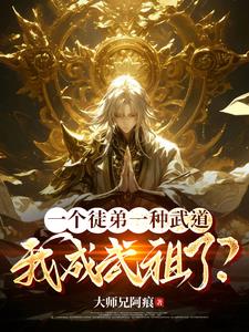 一个徒弟一种武道,我成武祖了?