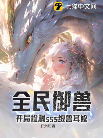 全民御兽:开局捡漏sss级兽耳娘