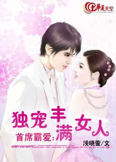 首席霸爱:独宠丰满女人